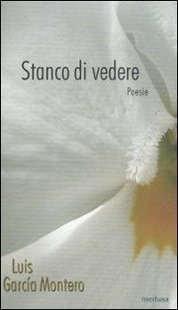 Stanco di vedere. Testo spagnolo a fronte - Luis G. Montero - Libro Medusa Edizioni 2011, Rhythmós | Libraccio.it