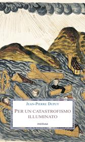 Per un catastrofismo illuminato. Quando l'impossibile è certo - Jean-Pierre Dupuy - Libro Medusa Edizioni 2011, Le porpore | Libraccio.it