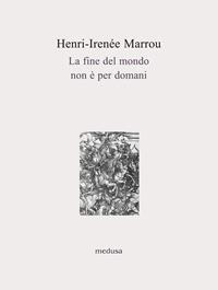 La fine del mondo non è per domani - Henri-Irénée Marrou - Libro Medusa Edizioni 2011, Le api | Libraccio.it