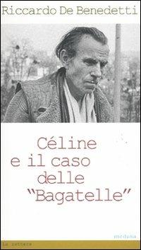 Céline e il caso delle «Bagatelle» - Riccardo De Benedetti - Libro Medusa Edizioni 2011, La zattera | Libraccio.it