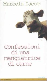 Confessioni di una mangiatrice di carne - Marcela Iacub - Libro Medusa Edizioni 2011, La zattera | Libraccio.it