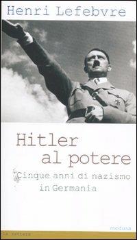 Hitler al potere. Cinque anni di nazismo in Germania - Henri Lefebvre - Libro Medusa Edizioni 2011, La zattera | Libraccio.it