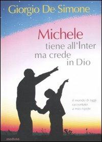 Michele tiene all'Inter ma crede in Dio. Il mondo di oggi raccontato a mio nipote - Giorgio De Simone - Libro Medusa Edizioni 2011, Fabula | Libraccio.it