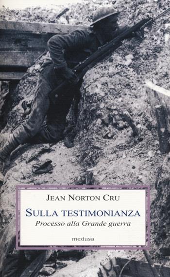 Sulla testimonianza. Processo alla grande guerra - Jean N. Cru - Libro Medusa Edizioni 2012, Le porpore | Libraccio.it