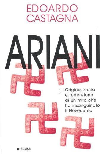 Ariani. Origine, storia e redenzione di un mito che insanguinato il Novecento - Edoardo Castagna - Libro Medusa Edizioni 2012, La zona rossa | Libraccio.it