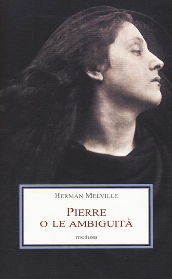 Pierre o delle ambiguità - Herman Melville - Libro Medusa Edizioni 2015, Le porpore | Libraccio.it