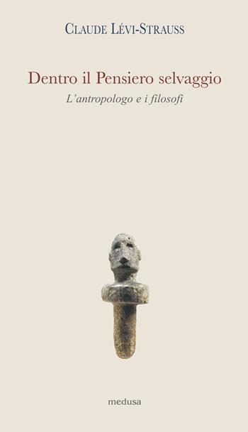 Dentro il pensiero selvaggio. L'antropologo e i filosofi - Claude Lévi-Strauss, Marcel Hénaff - Libro Medusa Edizioni 2013, Argonauti | Libraccio.it