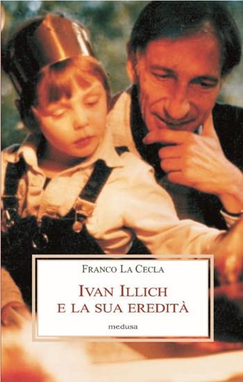 Ivan Illich e la sua eredità - Franco La Cecla - Libro Medusa Edizioni 2013, Le porpore | Libraccio.it