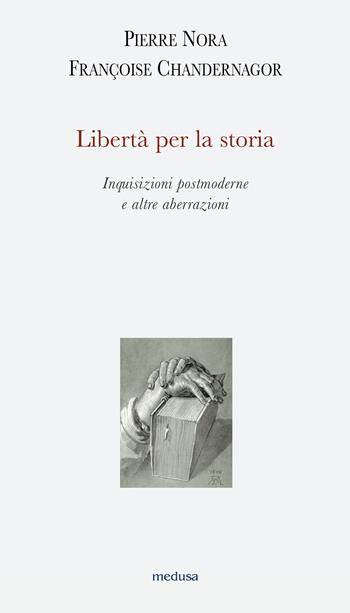 Libertà per la storia. Inquisizioni postmoderne e altre aberrazioni - Pierre Nora, Françoise Chandernagor - Libro Medusa Edizioni 2021, Argonauti | Libraccio.it