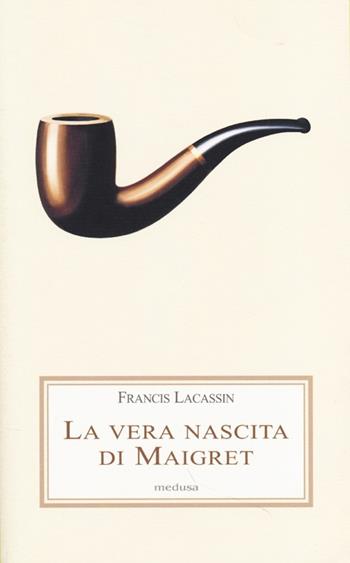 La vera nascita di Maigret - Francis Lacassin - Libro Medusa Edizioni 2013, Le porpore | Libraccio.it