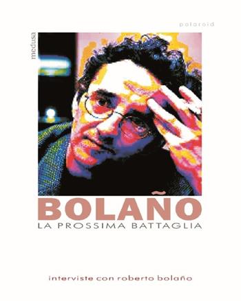 La prossima battaglia. Interviste con Roberto Bolaño  - Libro Medusa Edizioni 2013, Le porpore | Libraccio.it