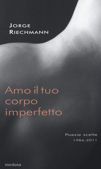 Amo il tuo corpo imperfetto. Poesie scelte 1986-2011. Testo spagnolo afronte - Jorge Riechmann - Libro Medusa Edizioni 2014, Rhythmós | Libraccio.it