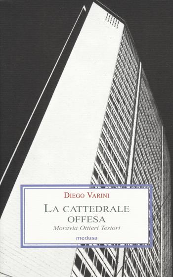 La cattedrale offesa. Moravia Ottieri Testori - Diego Varini - Libro Medusa Edizioni 2014, Le porpore | Libraccio.it