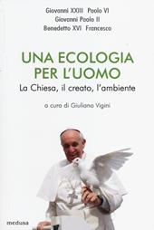 Una ecologia per l'uomo. La Chiesa, il creato l'ambiente