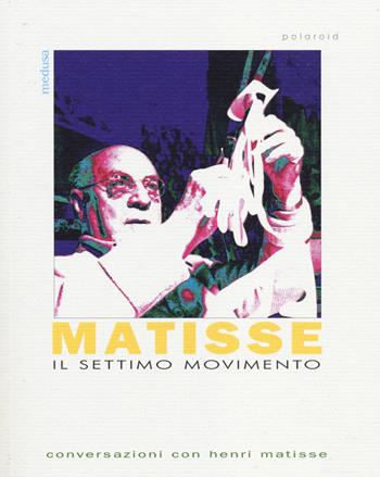 Il settimo movimento. Conversazioni con Henri matisse - Henri Matisse - Libro Medusa Edizioni 2014, Polaroid | Libraccio.it