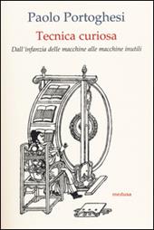 Tecnica curiosa. Dall'infanzia delle macchine alle macchine inutili