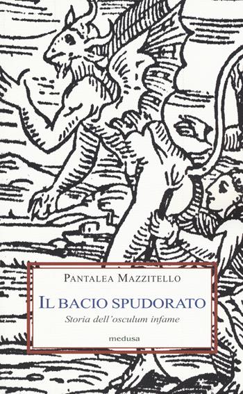 Il bacio spudorato. Storia dell'osculum infame - Pantalea Mazzitello - Libro Medusa Edizioni 2015, Le porpore | Libraccio.it