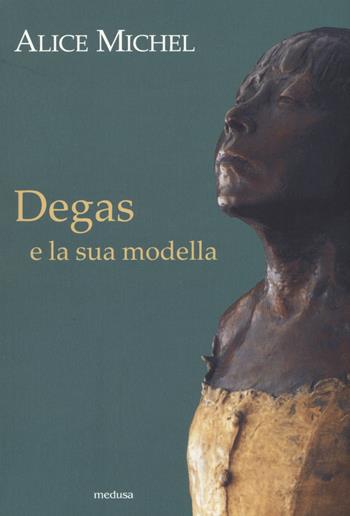 Degas e la sua modella - Alice Michel - Libro Medusa Edizioni 2015, Wunderkammer | Libraccio.it