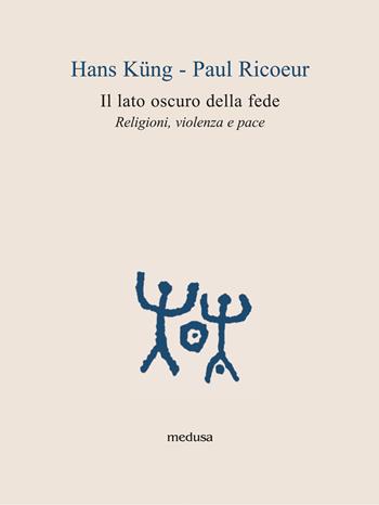 Il lato oscuro della fede. Religioni, violenza e pace - Hans Küng, Paul Ricoeur - Libro Medusa Edizioni 2015, Le api | Libraccio.it