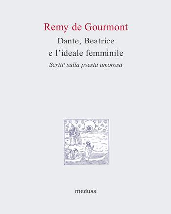Dante, Beatrice e l'ideale femminile. Scritti sulla poesia amorosa - Rémy de Gourmont, Maria Chiara Pesenti - Libro Medusa Edizioni 2021, Le api | Libraccio.it