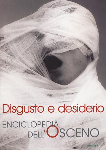 Disgusto e desiderio. Enciclopedia dell'osceno  - Libro Medusa Edizioni 2015, Grandi saggi | Libraccio.it