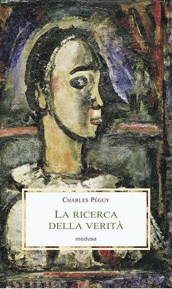 La ricerca della verità - Charles Péguy - Libro Medusa Edizioni 2023, Le porpore | Libraccio.it