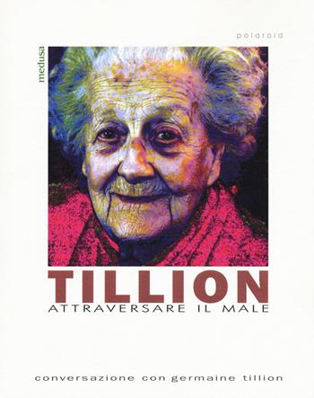 Tillion. Attraversare il male. Conversazione con Germaine Tillion  - Libro Medusa Edizioni 2016, Polaroid | Libraccio.it