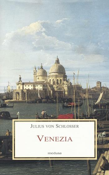 Venezia - Julius von Schlosser - Libro Medusa Edizioni 2016, Le porpore | Libraccio.it