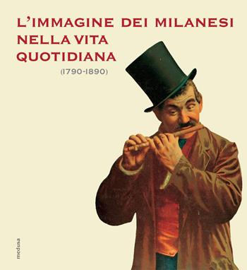 L' immagine dei milanesi nella vita quotidiana (1790-1890)  - Libro Medusa Edizioni 2015, Wunderkammer | Libraccio.it