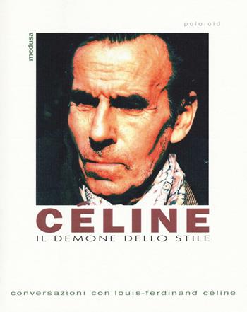 Céline. Il demone dello stile. Conversazioni con Louis-Ferdinand Céline  - Libro Medusa Edizioni 2016, Polaroid | Libraccio.it