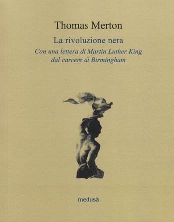 La rivoluzione nera. Con una lettera di Martin Luther King dal carcere di Birmingham - Thomas Merton - Libro Medusa Edizioni 2016, Le api | Libraccio.it