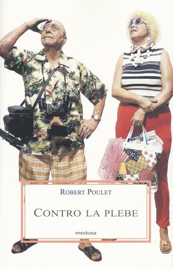 Contro la plebe - Robert Poulet - Libro Medusa Edizioni 2016, Le porpore | Libraccio.it