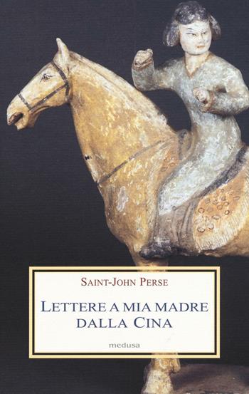 Lettere a mia madre dalla Cina - Perse Saint-John - Libro Medusa Edizioni 2016, Le porpore | Libraccio.it