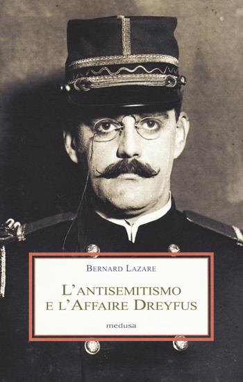 L' antisemitismo e l'Affaire Dreyfus - Bernard Lazare - Libro Medusa Edizioni 2017, Le porpore | Libraccio.it