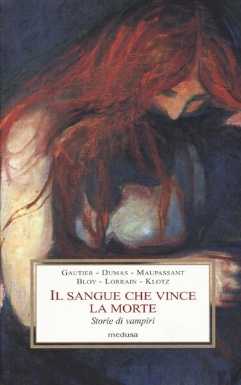 Il sangue che vince la morte. Storie di vampiri - Théophile Gautier, Alexandre Dumas, Guy de Maupassant - Libro Medusa Edizioni 2017, Le porpore | Libraccio.it