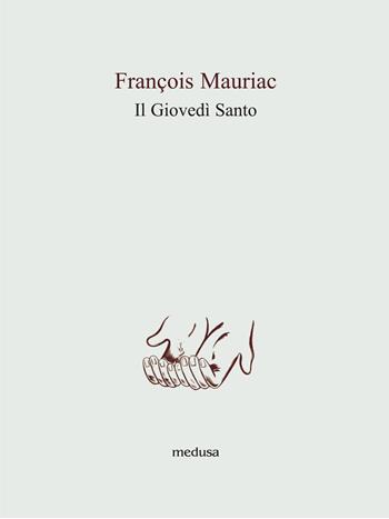 Il Giovedì Santo - François Mauriac - Libro Medusa Edizioni 2017, Le api | Libraccio.it