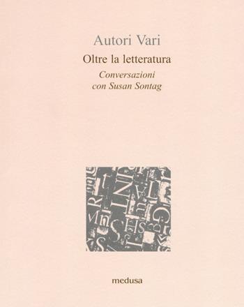 Oltre la letteratura. Conversazioni con Susan Sontang - Susan Sontag - Libro Medusa Edizioni 2018, Le api | Libraccio.it