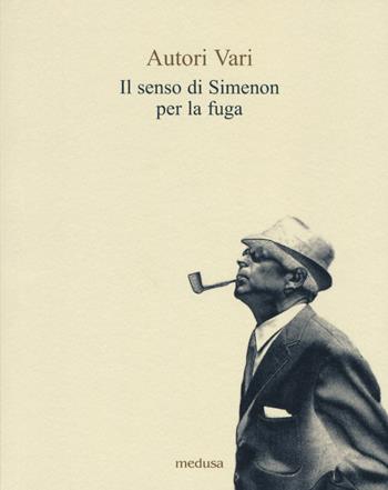 Il senso di Simenon per la fuga - Giuseppe Bonura, Francis Lacassin, Robert J. Courtine - Libro Medusa Edizioni 2017, Le api | Libraccio.it