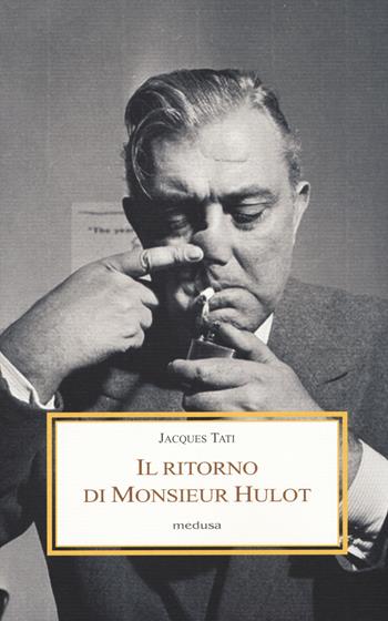 Il ritorno di Monsieur Hulot. Due conversazioni e altri saggi - Jacques Tati - Libro Medusa Edizioni 2018, Le porpore | Libraccio.it