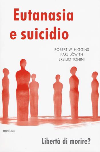 Eutanasia e suicidio. Liberi di morire? - Robert William Higgins, Karl Löwith, Ersilio Tonini - Libro Medusa Edizioni 2018, La zona rossa | Libraccio.it