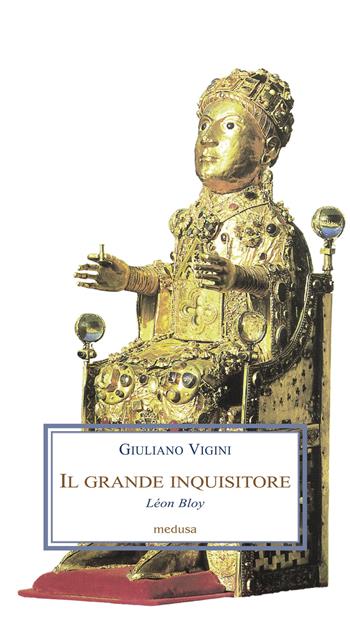 Il grande inquisitore. Léon Bloy - Giuliano Vigini - Libro Medusa Edizioni 2022, Le porpore | Libraccio.it