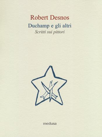 Duchamp e gli altri. Scritti sui pittori - Robert Desnos - Libro Medusa Edizioni 2019, Le api | Libraccio.it