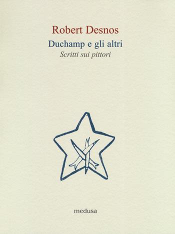 Duchamp e gli altri. Scritti sui pittori - Robert Desnos - Libro Medusa Edizioni 2019, Le api | Libraccio.it