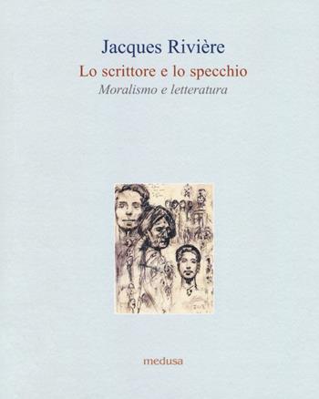 Lo scrittore e lo specchio. Moralismo e letteratura - Jacques Rivière - Libro Medusa Edizioni 2019, Le api | Libraccio.it