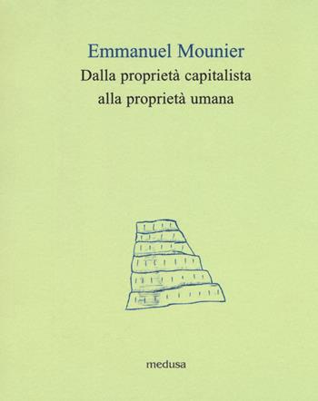 Dalla proprietà capitalista alla proprietà umana - Emmanuel Mounier - Libro Medusa Edizioni 2018, Le api | Libraccio.it