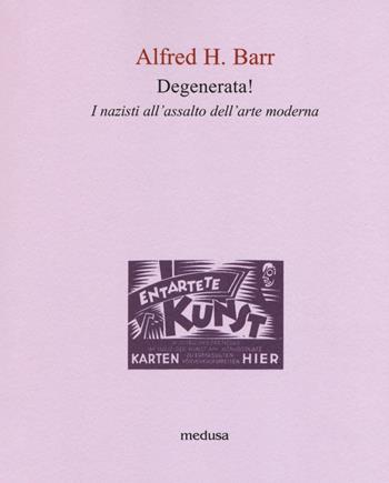 Degenerata! I nazisti all'assalto dell'arte moderna - Alfred Barr - Libro Medusa Edizioni 2018, Le api | Libraccio.it