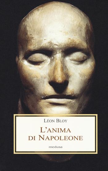 L' anima di Napoleone - Léon Bloy - Libro Medusa Edizioni 2019, Le porpore | Libraccio.it