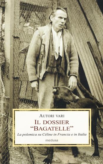 Il dossier «Bagatelle». La polemica su Céline in Francia e in Italia  - Libro Medusa Edizioni 2019, Le porpore | Libraccio.it