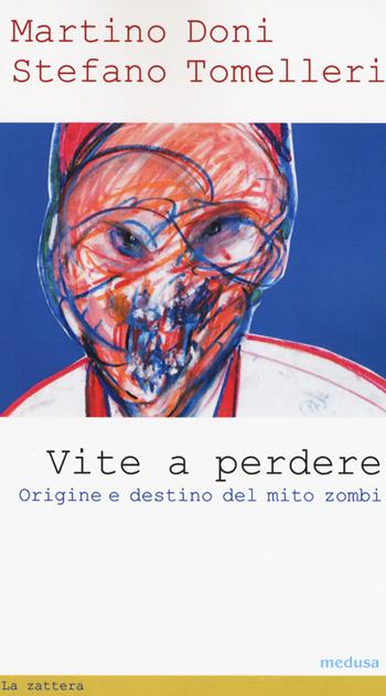Vite a perdere. Origine e destino del mito zombi - Martino Doni, Stefano Tomelleri - Libro Medusa Edizioni 2019, La zattera | Libraccio.it