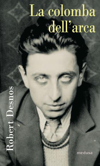 La colomba dell'arca. Poesie 1922-1945. Testo francese a fronte - Robert Desnos - Libro Medusa Edizioni 2020 | Libraccio.it